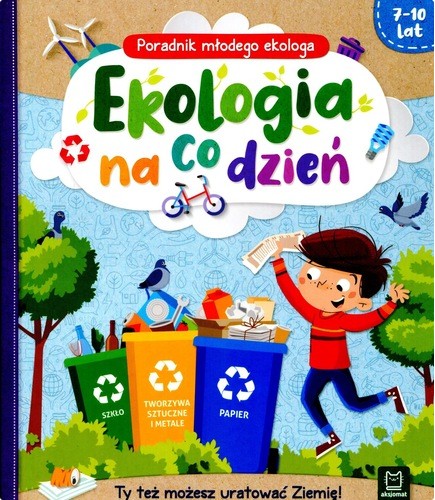 Ekologia na co dzień : poradnik młodego ekologa