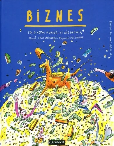 Biznes : to, o czym dorośli ci nie mówią (bo często sami ni…
