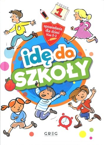 Idę do szkoły : opowiadania dla dzieci klas 0-3