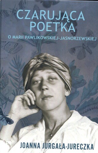 Czarująca poetka : o Marii Pawlikowskiej-Jasnorzewskiej