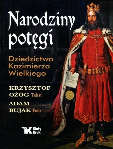 Narodziny potęgi : dziedzictwo Kazimierza Wielkiego