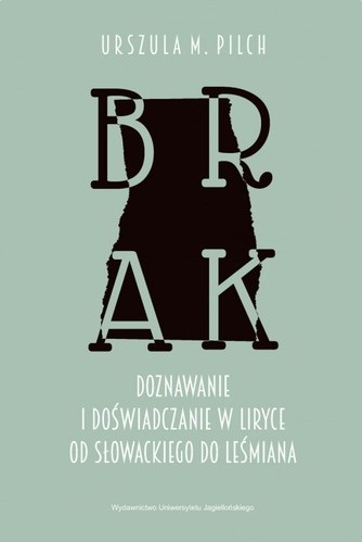 Brak : doznawanie i doświadczanie w liryce od Słowackiego d…
