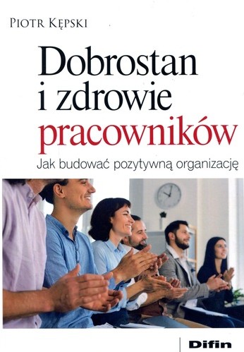 Dobrostan i zdrowie pracowników : jak budować pozytywną org…