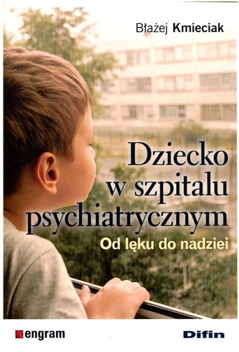 Dziecko w szpitalu psychiatrycznym : od lęku do nadziei