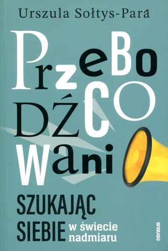 Przebodźcowani : szukając siebie w świecie nadmiaru