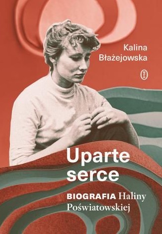 Uparte serce : biografia Haliny Poświatowskiej